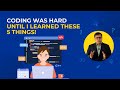 Coding Was Hard Until I Learned These 5 Things!