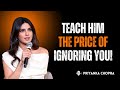 Priyanka Chopra: Teach Him the Price of IGNORING You 💅 | Know Your Worth, Walk Away Powerfully