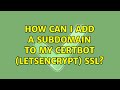How can I add a subdomain to my Certbot (letsencrypt) SSL?