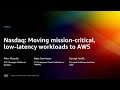 AWS re:Invent 2022 - Nasdaq: Moving mission-critical, low-latency workloads to AWS (FSI312)
