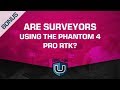 Are Surveyors Using the Phantom 4 Pro RTK?