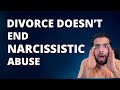 Divorce Doesn’t End Narcissistic Abuse