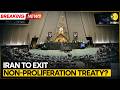 Iran Considering Leaving Nuclear Non-Proliferation Treaty Amid War | WION BREAKING