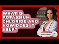 What Is Potassium Chloride And How Does It Help? - Cardiology Community