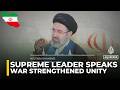 Iran supreme leader speaks: “War strengthened unity” | US-Iran war latest update