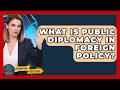 What Is Public Diplomacy In Foreign Policy? - International Policy Zone