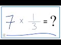 7 times 1/3  (Seven times One-Third)