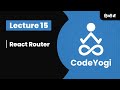 Lecture 15: React Router - Hindi - Coding for absolute beginners - CodeYogi