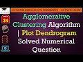 L34: Agglomerative Clustering Algorithm | Plot Dendrogram Solved Numerical Question | Data Mining