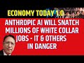 Anthropic AI Will Snatch Millions of White Collar Jobs - IT \u0026 Others in Danger