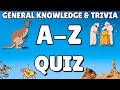 A-Z General Knowledge \u0026 Trivia Quiz, 26 Questions, Answers are in alphabetical order.