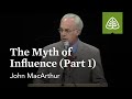 John MacArthur: The Myth of Influence (Part 1)