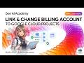 How to Link \u0026 Change Billing Account To Google Cloud Projects | Gen AI APAC 2026 Guide