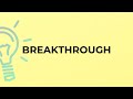 What is the meaning of the word BREAKTHROUGH?