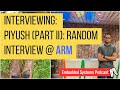 Interviewing: Piyush (Part II): Random interview @ ARM | Embedded systems podcast, in Pyjama