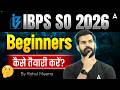 IBPS SO 2026 Preparation for Beginners | Strategy \u0026 Complete Study Plan | By Rahul Meena Sir