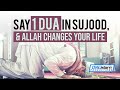 SAY 1 DUA IN SUJOOD, ALLAH CHANGES YOUR LIFE