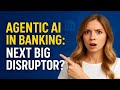Agentic AI in Banking: Why It’s the Next Big Disruptor