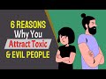6 Undeniable Reasons Why You Attract Toxic \u0026 Evil People