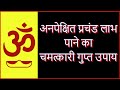 अनपेक्षित प्रचंड लाभ पाने का चमत्कारी गुप्त उपाय