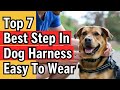 Top 7 Best Step in Dog Harness Easy To Wear (Exclusive) Walks Made Easy 2026