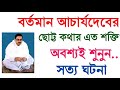 বর্তমান আচার্যদেবের ছোট্ট কথার এতটাই শক্তি এই সত্য ঘটনা অবশ্যই শুনুন।