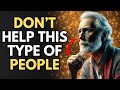 8 TYPES OF PEOPLE WE SHOULD NOT HELP! | STOICISM