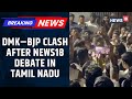 DMK–BJP Clash After News18 Tamil Nadu Debate | Workers Allegedly Armed With Weapons, Bottles