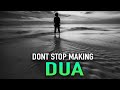 DON’T STOP MAKING DUA, ALLAH IS LISTENING TO YOU