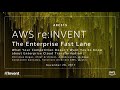 AWS re:Invent 2017: The Enterprise Fast Lane - What Your Competition Doesn't Want Yo (ARC315)