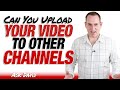 Can You Upload The Same Video To Other Channels - Ask David