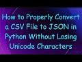 How to Properly Convert a CSV File to JSON in Python Without Losing Unicode Characters