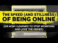 The Speed (and Stillness) of Being Online