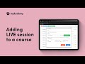 Adding live sessions to a course | All-in-One LMS Platform | Mykademy
