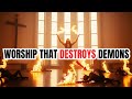 5 TYPES OF WORSHIP That DESTROY DEMONS – They FLEE in FIRE!