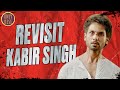 Kabir Singh : The Revisit