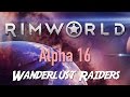 Ep 1 - RimWorld Alpha 16: Wanderlust Raiders (Lets play RimWorld Alpha 16 gameplay)