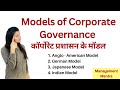 Models of Corporate Governance - Anglo American Model, German Model, Japanese Model , Indian Model