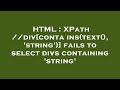 HTML : XPath //div[contains(text(), 'string')] fails to select divs containing 'string'
