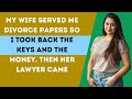 My Wife Served Me Divorce Papers So I Took Back the Keys and the Money. Then Her Lawyer Came