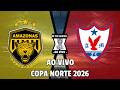 🔴 Amazonas x Águia de Marabá AO VIVO l Copa Norte 2026 l 2ª Rodada Narração