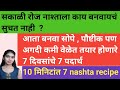 सकाळी रोज नाश्ताला सोपे,पौष्टीक 10 मिनिटांत तयार होणारे बनवा 7 दिवसांचे 7  प्रकार | 7 day breakfast
