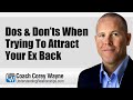 Dos \u0026 Don’ts When Trying To Attract Your Ex Back
