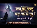 क्या बुरा वक़्त ख़त्म नहीं हो रहा? 🔱 इसे सुनो - शिव उपदेश | Motivational Shiv Updesh