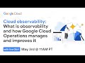 Cloud observability: What is observability and how Google Cloud Operations manages and improves it