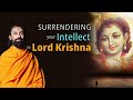 Surrendering your Intellect to Lord Krishna | Swami Mukundananda