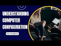 Understanding Computer Configuration: Types and Examples