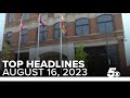 Top headlines for August 16, 2023