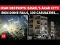 Iran’s BIGGEST ATTACK On Israel, Arad City In Ruins; APOCALYPTIC Scenes After 100 Casualties