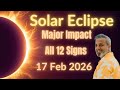 Solar Eclipse Major Impact for all 12 Signs 17 February 2026